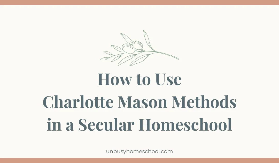 How to Use Charlotte Mason Methods in a Secular Homeschool