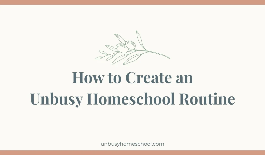 How to Create an Unbusy Homeschool Routine