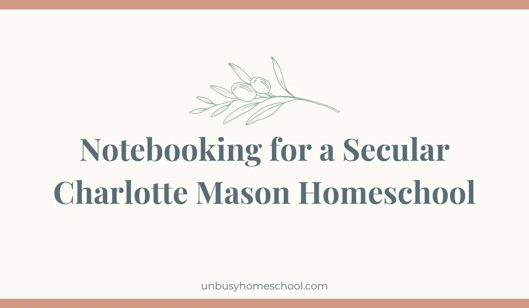 Notebooking for a Secular Charlotte Mason Homeschool