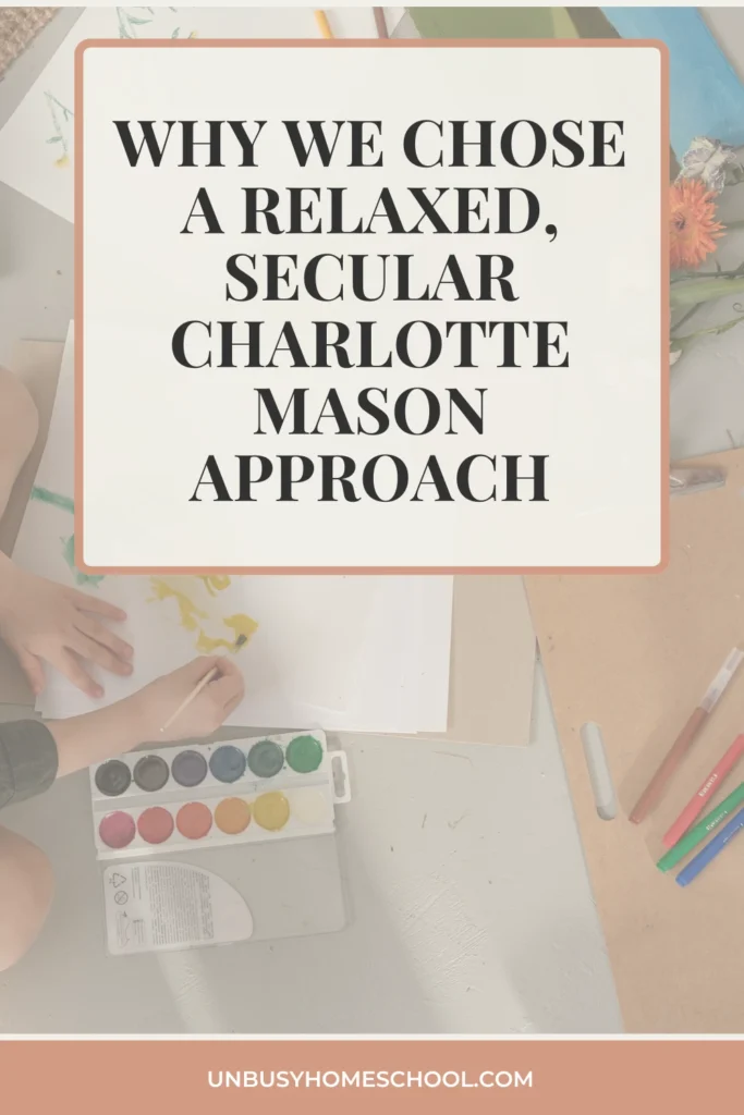Why we chose a relaxed, secular Charlotte Mason homeschool and how it works for our family—flexible lessons, living books, and connection over checklists.